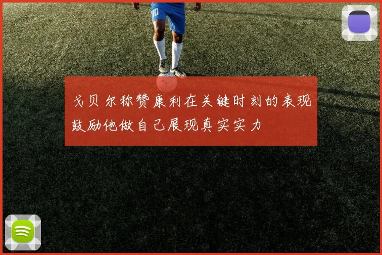 戈贝尔称赞康利在关键时刻的表现鼓励他做自己展现真实实力