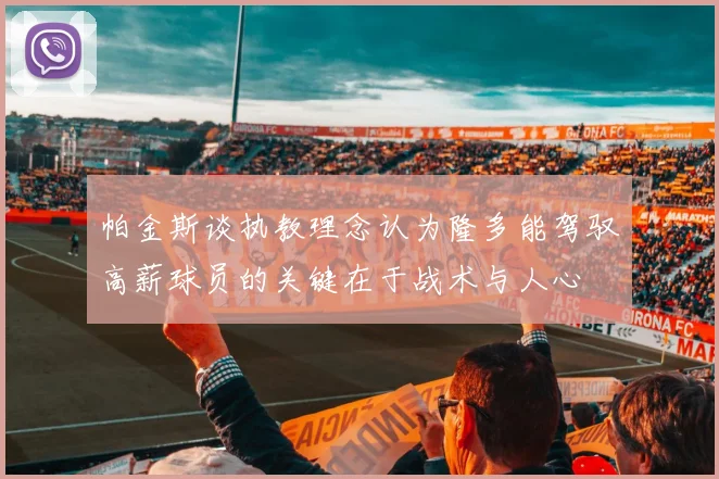 帕金斯谈执教理念认为隆多能驾驭高薪球员的关键在于战术与人心
