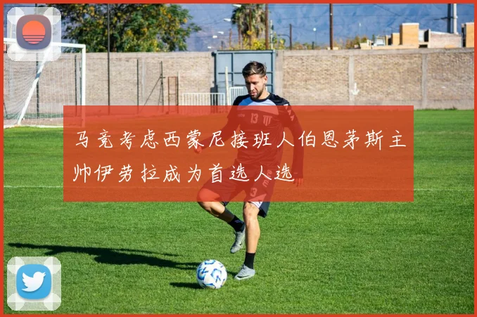 马竞考虑西蒙尼接班人伯恩茅斯主帅伊劳拉成为首选人选